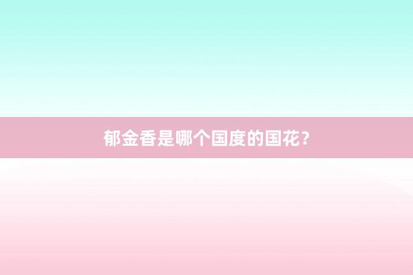 郁金香是哪个国度的国花?