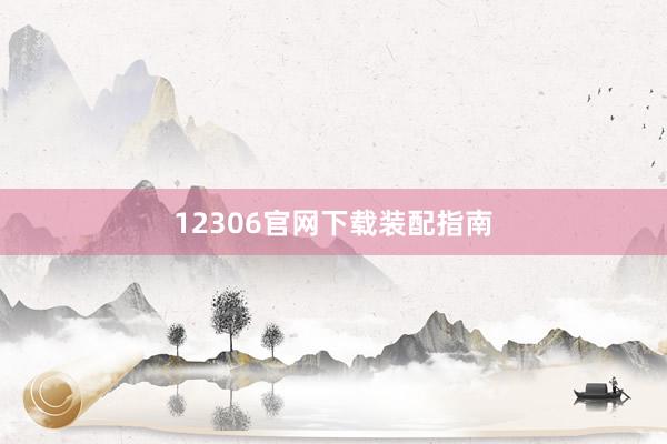 12306官网下载装配指南